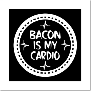 Bacon Is My Cardio Posters and Art